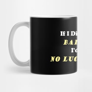 No Bad Luck No Luck At All Mug